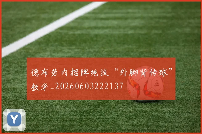 德布劳内招牌绝技“外脚背传球”教学_20260603222137
