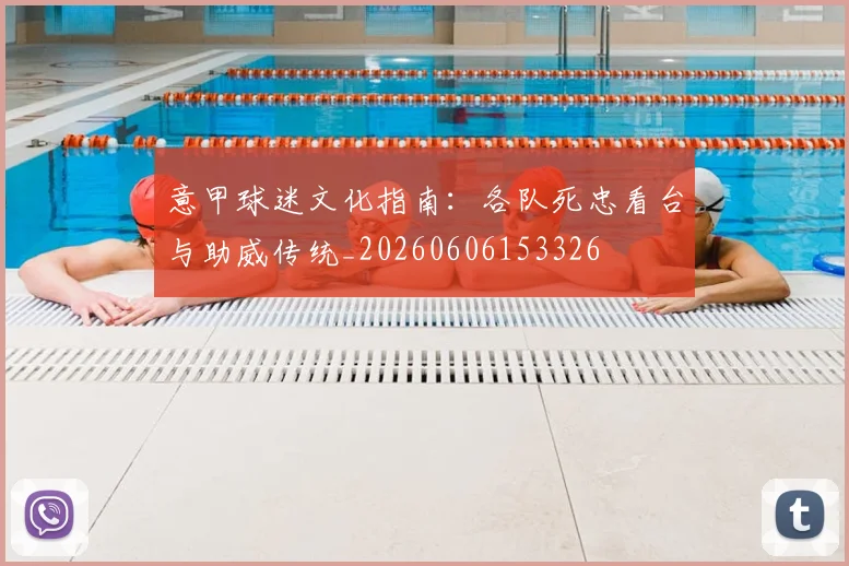 意甲球迷文化指南：各队死忠看台与助威传统_20260606153326