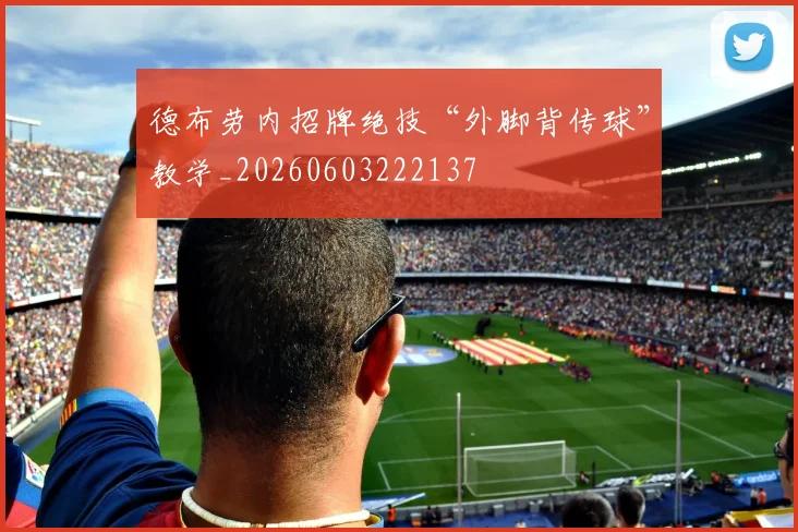 德布劳内招牌绝技“外脚背传球”教学_20260603222137